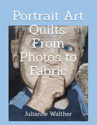 Portrait Art Quilts: From Photos to Fabric: Learn to create realistic