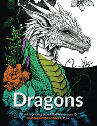 Dragons!: An Adult Coloring Book Filled With Images Of 50 Amazing