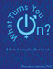 What Turns You On?: A Guide to Living Your Best Sex Life