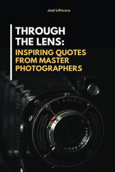 Through the Lens: Inspiring Quotes from Master Photographers
