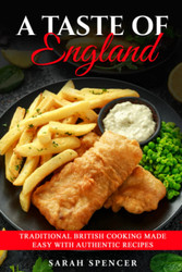A Taste of England: Traditional British Cooking Made Easy with