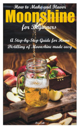 How to Make and Flavor Moonshine for Beginners