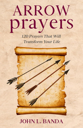 Arrow Prayers: 120 Prayers That Will Transform Your Life