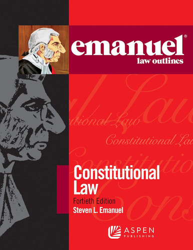 Emanuel Law Outlines for Constitutional Law Emanuel Law Outlines for Constitutional Law
