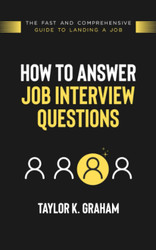 How To Answer Job Interview Questions: The fast and comprehensive