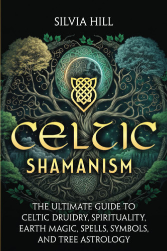 Celtic Shamanism: The Ultimate Guide to Celtic Druidry Spirituality