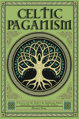 Celtic Paganism: A Journey into the World of the Mythology Folklore