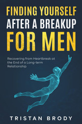 Finding Yourself After a BreakUp for Men