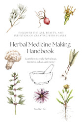 Herbal Medicine Making Handbook: Discover the art beauty and