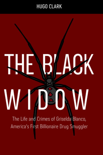 The Black Widow: The Life and Crimes of Griselda Blanco America's