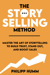 The StorySelling Method: Master the Art of Storytelling to Build