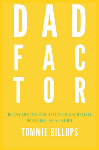The Dad Factor: 30 Day Devotional to unlock Your Full Potential as a