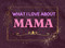 What I Love About Mama