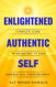 Enlightened Authentic Self: Complete Guide of Awakening to Your