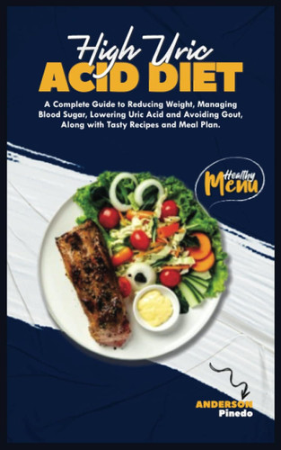 High Uric Acid Diet: a Complete Guide to Reducing Weight Managing