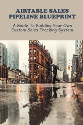Airtable Sales Pipeline Blueprint: A Guide To Building Your Own