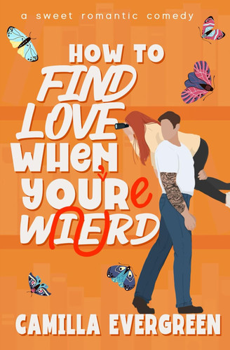 How to Find Love When You're Weird: a sweet romantic comedy How to Find Love When You're Weird: a sweet romantic comedy
