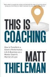 This is Coaching: How to Transform a Client's Performance Life &