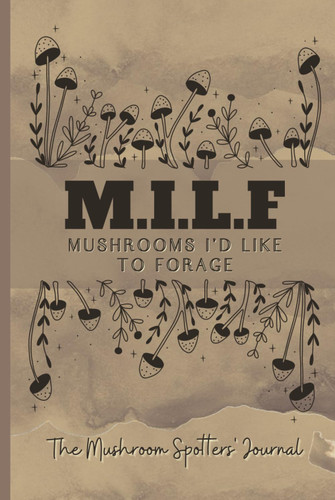 MILF - Mushrooms I'd Like to Forage - Mushroom Spotters' Journal Log