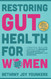 Restoring Gut Health for Women: A Practical Self-Care Approach To