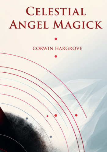 Celestial Angel Magick: Pathworking and Sigils for The Mansions of