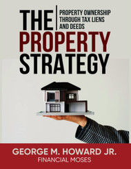 The Property Strategy: Property Ownership Through Tax Liens and Deeds