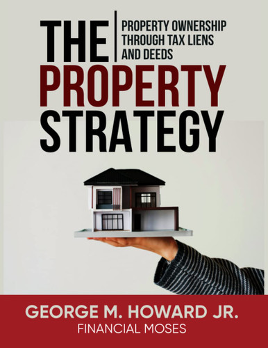 The Property Strategy: Property Ownership Through Tax Liens and Deeds