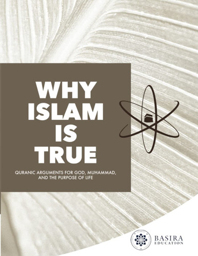 Why Islam Is True: Quranic Arguments For God Muhammad and The Purpose