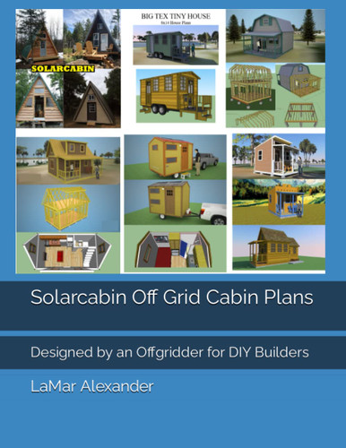 Solarcabin Off Grid Cabin Plans: Designed by an Offgridder for DIY