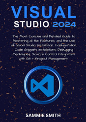 VISUAL STUDIO: The Most Concise and Detailed Guide to Mastering all