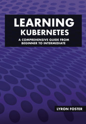 Learning Kubernetes - A Comprehensive Guide from Beginner to