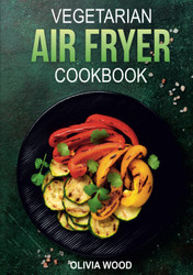 Vegetarian Air Fryer Cookbook: Mouthwatering Vegetarian Air Fryer