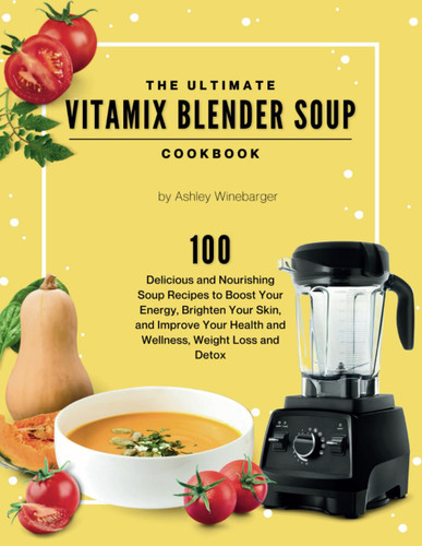 The Ultimate Vitamix Blender Soup Cookbook