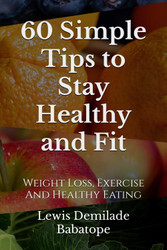 60 Simple Tips To Stay Healthy And Fit: Weight Loss Exercise And