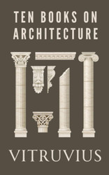 Ten Books on Architecture: Treatise De Architectura Translated by