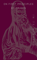 On First Principles by Origen in 75 Minutes