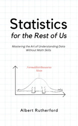 Statistics for the Rest of Us: Mastering the Art of Understanding