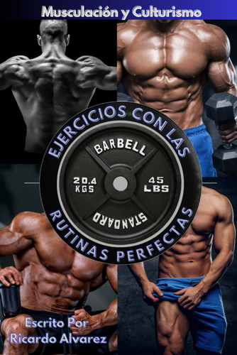 Musculacion y Culturismo: Ejercicios con Las Rutinas Perfectas