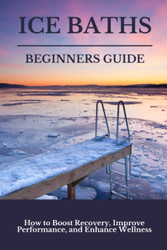 Ice Baths Beginners Guide: Boost Recovery Improve Performance &