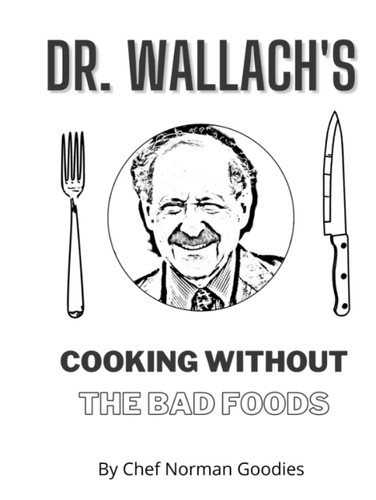 Dr Wallach's Cooking Without The Bad Foods