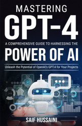 Mastering GPT-4 A Comprehensive Guide to Harnessing the Power of AI