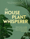 The Houseplant Whisperer: Practical Guide to Caring for & Maintaining