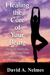 Healing the Core of Your Being: How To Restore Your Energy Flow with