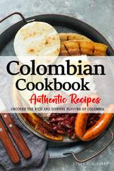 Authentic Colombian Cookbook Recipes - Uncover the Rich and Diverse