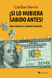 Si lo hubiera sabido antes: Como lograr paz y libertad financiera