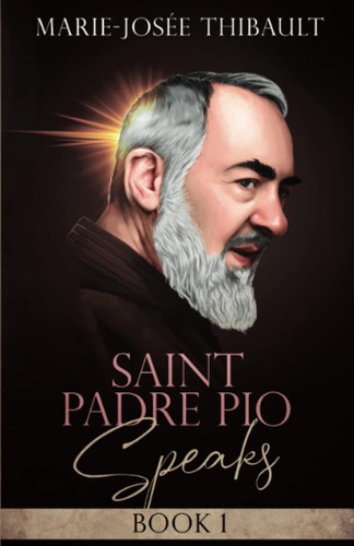 Saint Padre Pio Speaks - Book 1: Pray