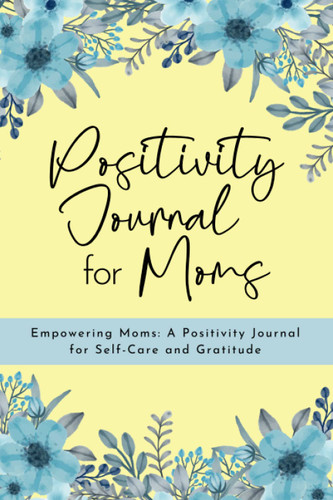 Positivity Journal for Moms: Develop a more Positive Mindset for