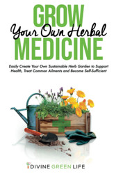 Grow Your Own Herbal Medicine