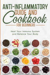 Anti-Inflammatory Guide and Cookbook for Beginners; Heal Your Immune