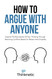 How To Argue With Anyone